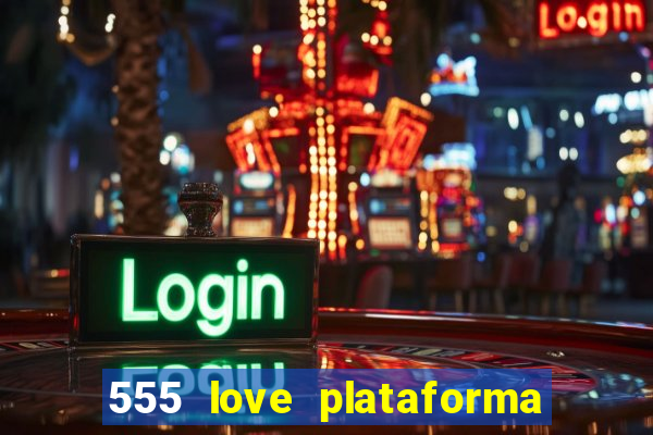 555 love plataforma de jogos